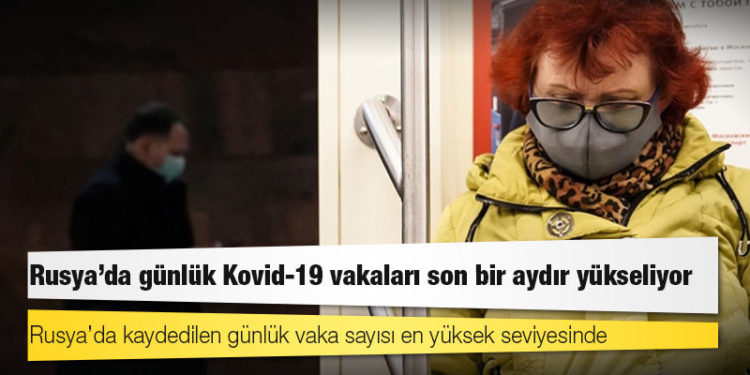 Rusya’da günlük Kovid-19 vakaları son bir aydır yükseliyor