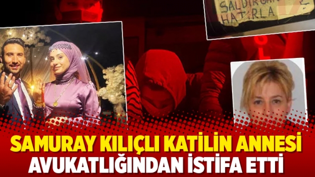 Samuray kılıçlı katilin annesi avukatlığından istifa etti