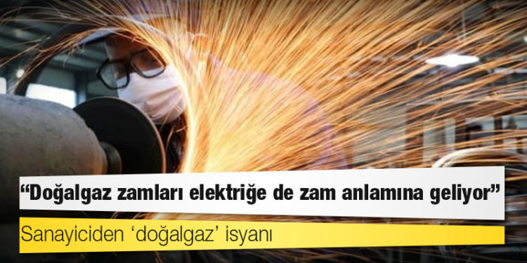 Sanayiciden ‘doğalgaz’ isyanı: Elektriğe de zam anlamına geliyor