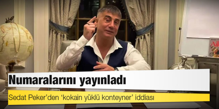 Sedat Peker’den ‘kokain yüklü konteyner’ iddiası: Numaralarını yayınladı