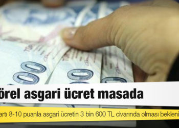 Sektörel asgari ücret masada: Enflasyon artı 8-10 puanla asgari ücretin 3 bin 600 TL civarında olması bekleniyor