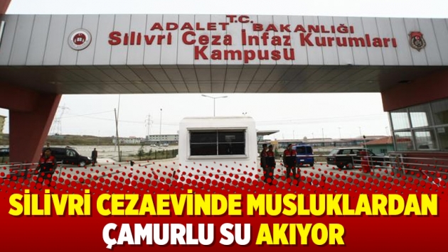 Silivri cezaevinde musluklardan çamurlu su akıyor