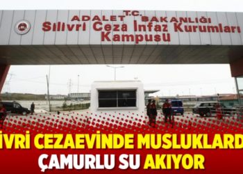 Silivri cezaevinde musluklardan &ccedil;amurlu su akıyor