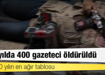 Son 30 yılın en ağır tablosu: Beş yılda 400 gazeteci öldürüldü
