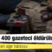 Son 30 yılın en ağır tablosu: Beş yılda 400 gazeteci öldürüldü