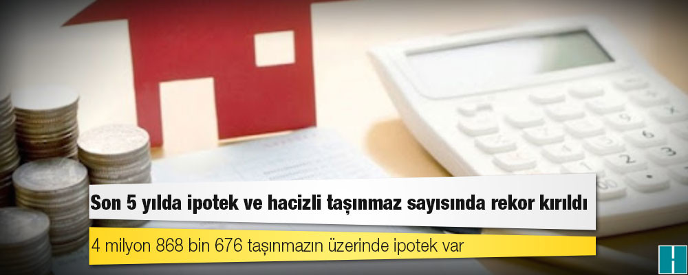 Son 5 yılda ipotek ve hacizli taşınmaz sayısında rekor kırıldı