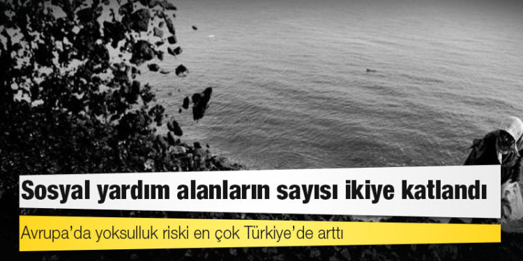 Sosyal yardım alanların sayısı ikiye katlandı: Avrupa’da yoksulluk riski en çok Türkiye’de arttı