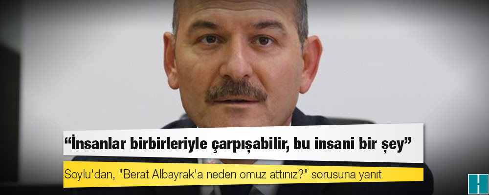 Soylu'dan, "Berat Albayrak'a neden omuz attınız?" sorusuna yanıt: İnsanlar birbirleriyle çarpışabilir, bu insani bir şey