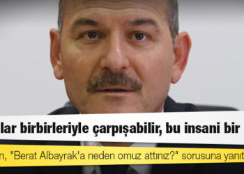Soylu'dan, "Berat Albayrak'a neden omuz attınız?" sorusuna yanıt: İnsanlar birbirleriyle çarpışabilir, bu insani bir şey
