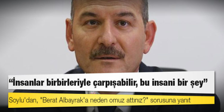 Soylu'dan, "Berat Albayrak'a neden omuz attınız?" sorusuna yanıt: İnsanlar birbirleriyle çarpışabilir, bu insani bir şey