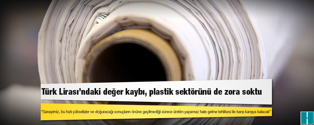 Türk Lirası'ndaki değer kaybı, plastik sektörünü de zora soktu