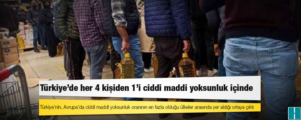 Türkiye’de her 4 kişiden 1’i ciddi maddi yoksunluk içinde