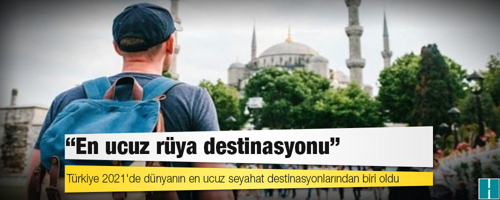 Türkiye 2021'de dünyanın en ucuz seyahat destinasyonlarından biri oldu