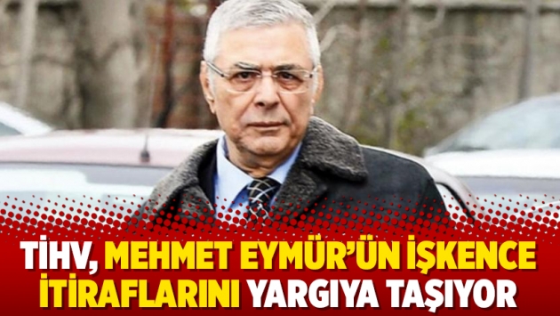 TİHV, Mehmet Eymür’ün işkence itiraflarını yargıya taşıyor