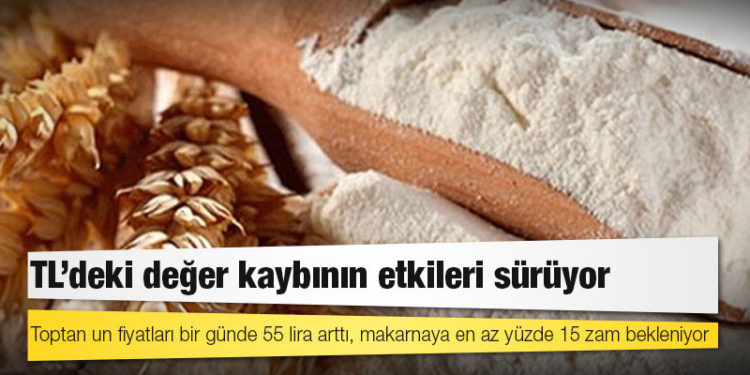 TL'deki değer kaybının etkileri sürüyor; toptan un fiyatları bir günde 55 lira arttı, makarnaya en az yüzde 15 zam bekleniyor