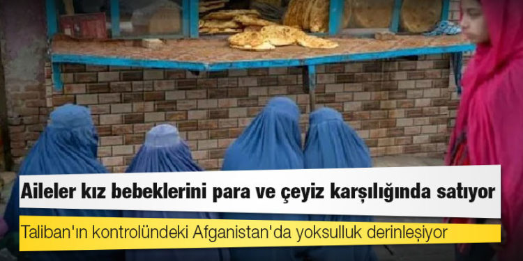 Taliban'ın kontrolündeki Afganistan'da yoksulluk derinleşiyor; aileler kız bebeklerini para ve çeyiz karşılığında satıyor