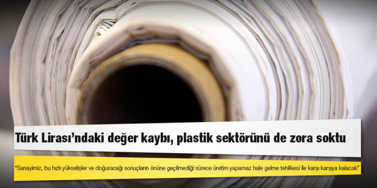 Türk Lirası'ndaki değer kaybı, plastik sektörünü de zora soktu