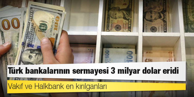 Türk bankalarının sermayesi 3 milyar dolar eridi: Vakıf ve Halkbank en kırılganları