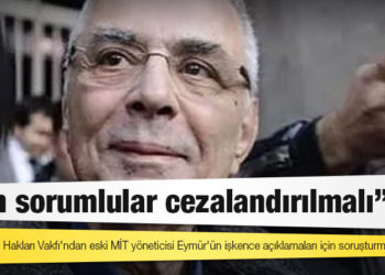 Türkiye İnsan Hakları Vakfı'ndan eski MİT yöneticisi Eymür'ün işkence açıklamaları için soruşturma çağrısı: Tüm sorumlular cezalandırılmalı