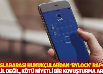 Uluslararası hukuk&ccedil;ulardan &lsquo;Bylock&rsquo; raporu: Delil değil, k&ouml;t&uuml; niyetli bir kovuşturma aracı!