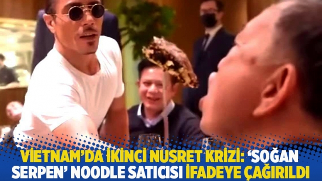 Vietnam'da ikinci Nusret krizi: 'Soğan serpen' noodle satıcısı ifadeye çağırıldı