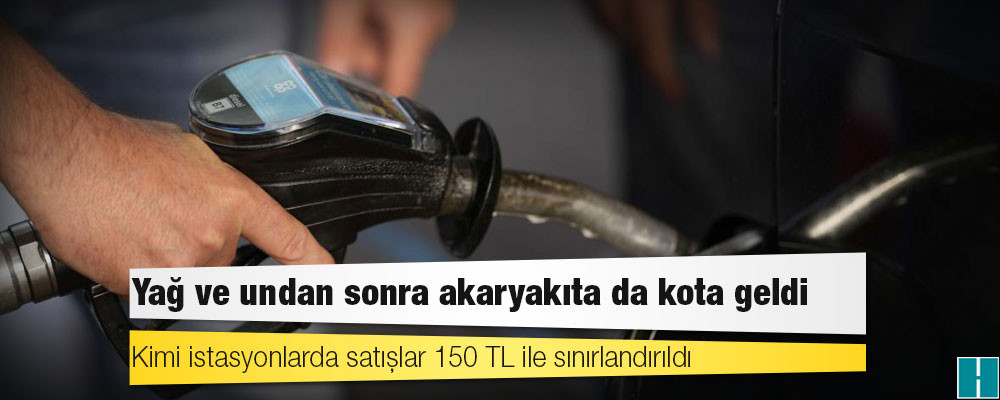 Yağ ve undan sonra akaryakıta da kota geldi