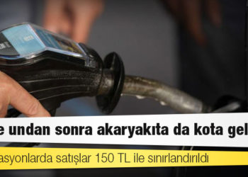Yağ ve undan sonra akaryakıta da kota geldi