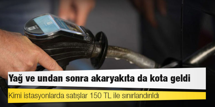 Yağ ve undan sonra akaryakıta da kota geldi