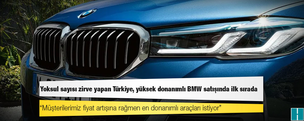 Yoksul sayısı zirve yapan Türkiye, yüksek donanımlı BMW satışında ilk sırada