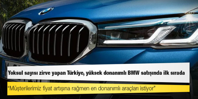 Yoksul sayısı zirve yapan Türkiye, yüksek donanımlı BMW satışında ilk sırada
