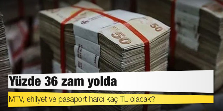 Yüzde 36 zam yolda: MTV, ehliyet ve pasaport harcı kaç TL olacak?