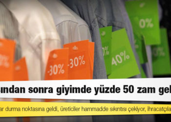 Yılbaşından sonra giyimde yüzde 50 zam geliyor