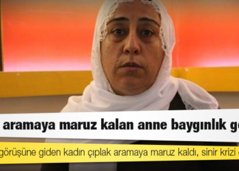 Çıplak aramaya maruz kalan anne baygınlık geçirdi