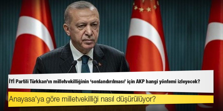 İYİ Partili Türkkan’ın milletvekilliğinin 'sonlandırılması' için AKP hangi yöntemi izleyecek?
