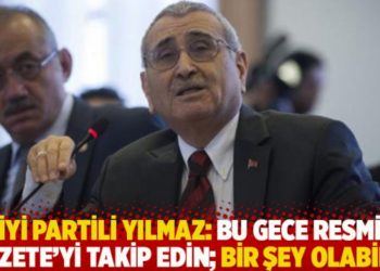 İYİ Partili Yılmaz: Bu gece Resmi Gazete&rsquo;yi takip edin; bir şey olabilir