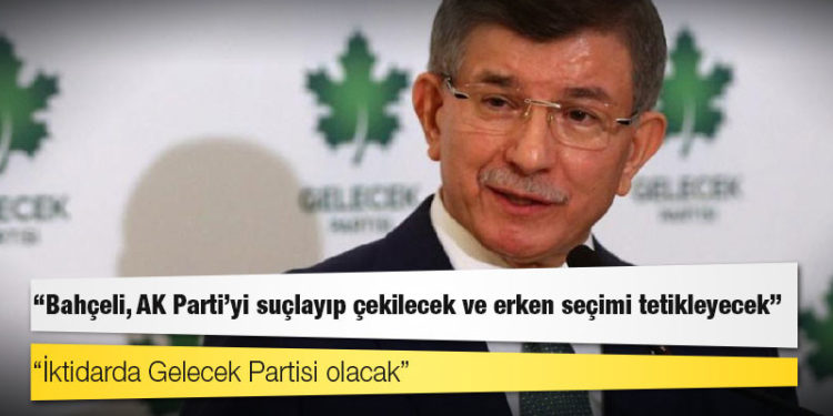 "İktidarda Gelecek Partisi olacak" diyen Davutoğlu: Bahçeli, AK Parti’yi suçlayıp çekilecek ve erken seçimi tetikleyecek