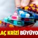 İlaç krizi büyüyor
