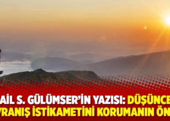 İsmail S. G&uuml;l&uuml;mser'in yazısı: D&uuml;ş&uuml;nce ve davranış istikametini korumanın &ouml;nemi