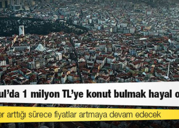 İstanbul'da 1 milyon TL'ye konut bulmak hayal olacak