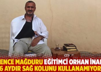 İşkence mağduru eğitimci Orhan İnandı 6 aydır sağ kolunu kullanamıyor