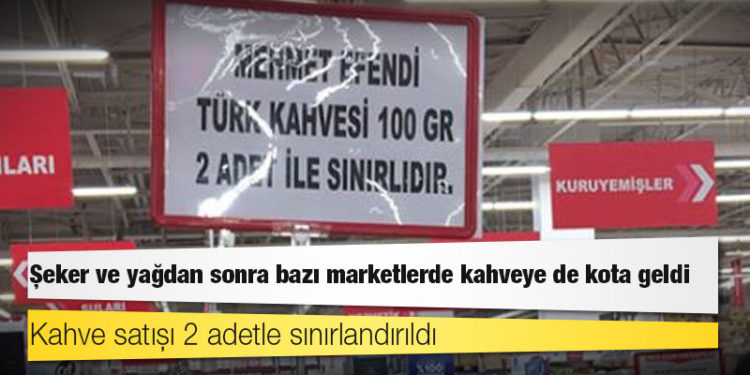 Şeker ve yağdan sonra bazı marketlerde kahveye de kota geldi