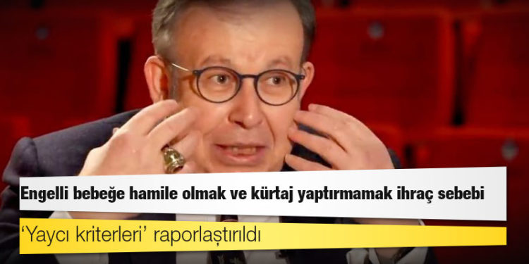 ‘Yaycı kriterleri’ raporlaştırıldı: Engelli bebeğe hamile olmak ve kürtaj yaptırmamak ihraç sebebi
