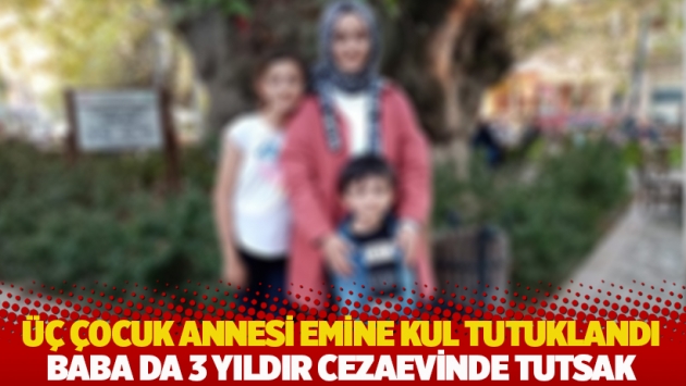 Üç çocuk annesi Emine Kul tutuklandı: Baba da üç yıldır cezaevinde tutsak