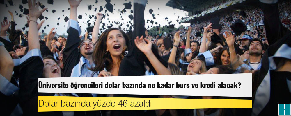 Üniversite öğrencilerine ödenen kredi yüzde 30 zamlandı; Dolar bazında yüzde 46 azaldı