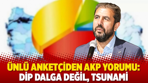 Ünlü anketçiden AKP yorumu: Dip dalga değil, tsunami