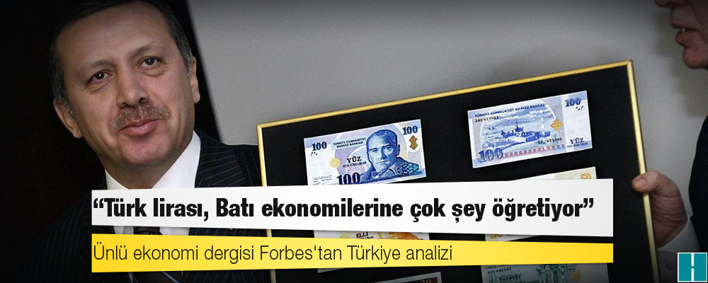 Ünlü ekonomi dergisi Forbes'tan Türkiye analizi: "Türk lirası, Batı ekonomilerine çok şey öğretiyor"