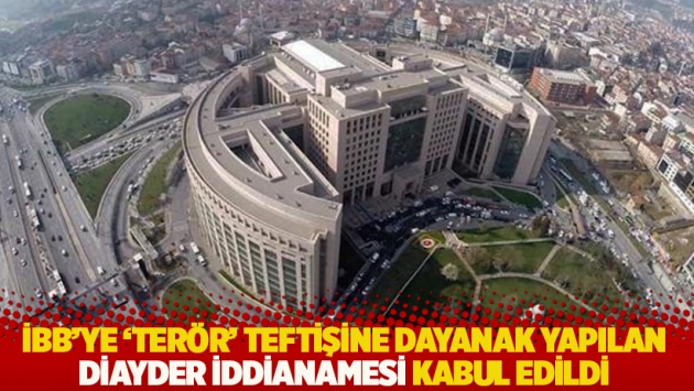 İBB’ye ‘terör’ teftişine dayanak yapılan DİAYDER iddianamesi kabul edildi