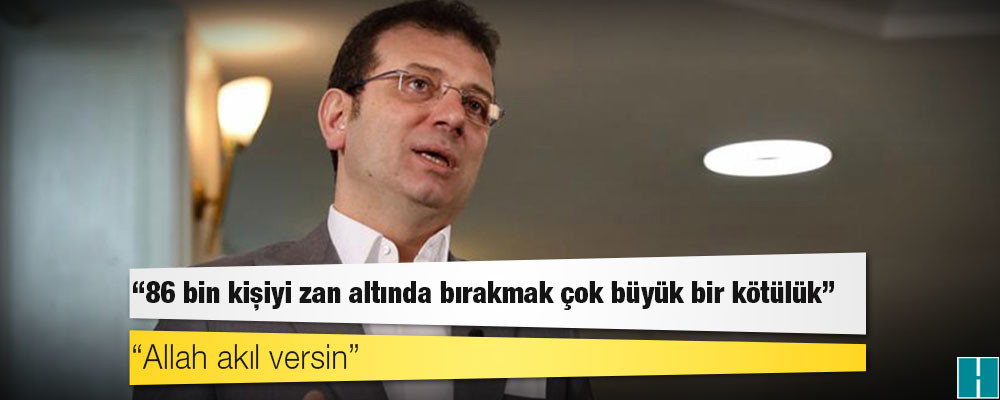 İmamoğlu: 86 bin kişiyi zan altında bırakmak çok büyük bir kötülük