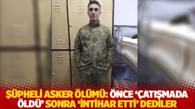 Şüpheli asker ölümü: Önce 'çatışmada öldü', sonra 'intihar etti' dediler