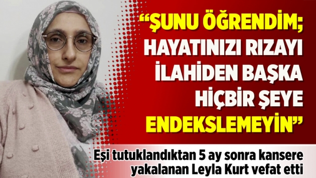 "Şunu öğrendim; hayatınızı rızayı ilahiden başka hiçbir şeye endekslemeyin"